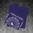 Load image into Gallery viewer, "I Think I'm Here" T-Shirt