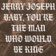 Load image into Gallery viewer, Baby, You’re The Man Who Would Be King